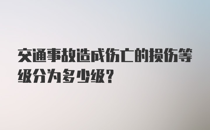 交通事故造成伤亡的损伤等级分为多少级？