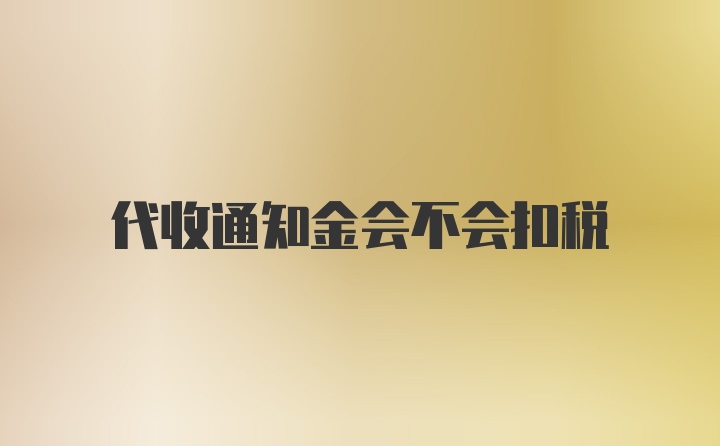 代收通知金会不会扣税