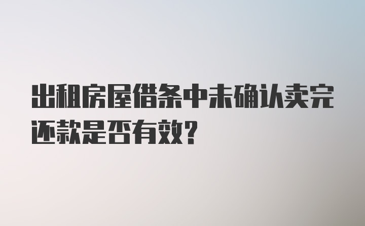 出租房屋借条中未确认卖完还款是否有效?