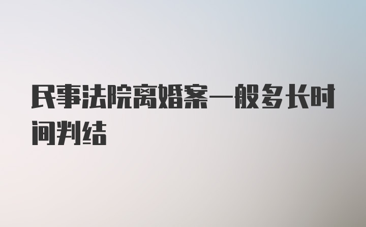 民事法院离婚案一般多长时间判结