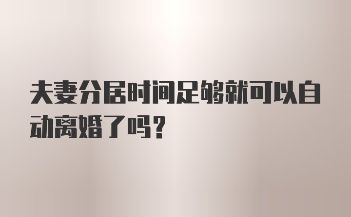 夫妻分居时间足够就可以自动离婚了吗？