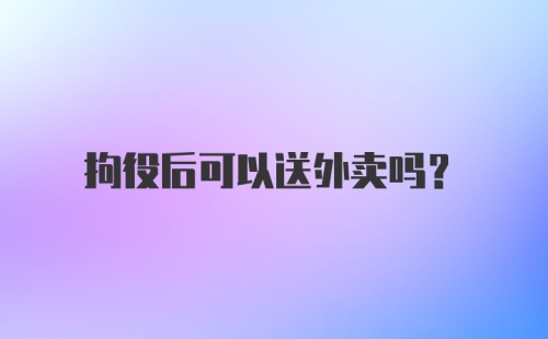 拘役后可以送外卖吗？