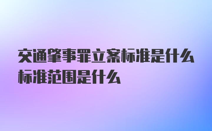 交通肇事罪立案标准是什么标准范围是什么