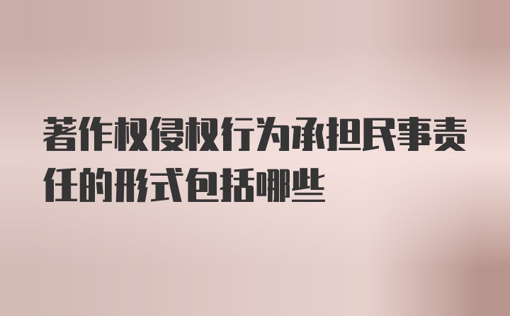 著作权侵权行为承担民事责任的形式包括哪些