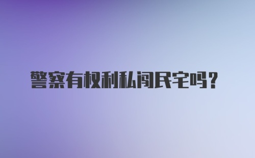 警察有权利私闯民宅吗?