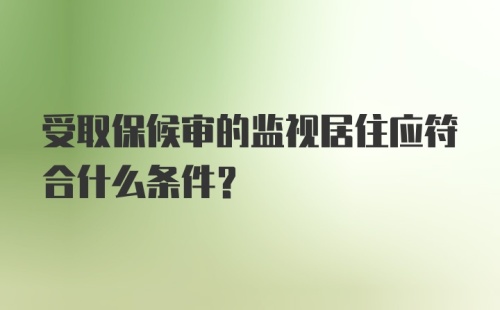 受取保候审的监视居住应符合什么条件？