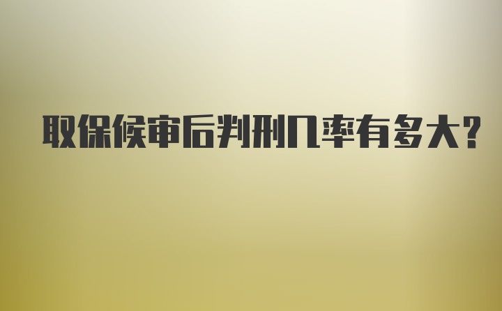 取保候审后判刑几率有多大？