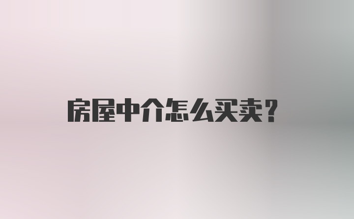 房屋中介怎么买卖？