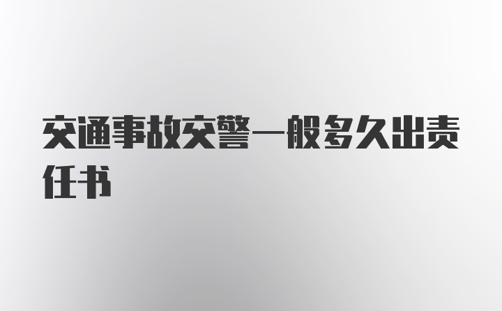 交通事故交警一般多久出责任书