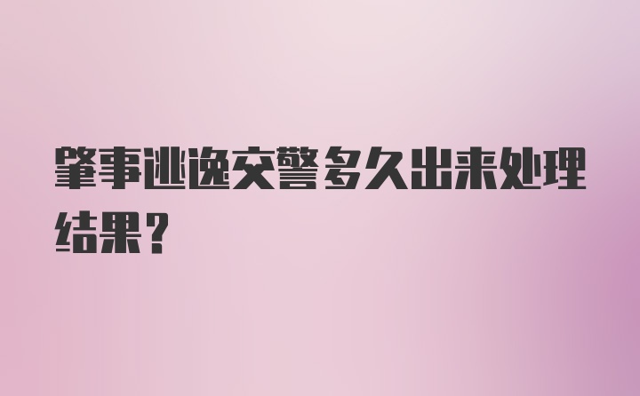 肇事逃逸交警多久出来处理结果？