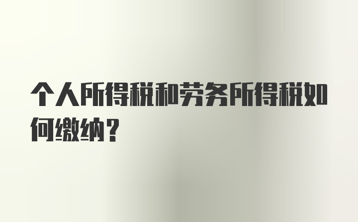 个人所得税和劳务所得税如何缴纳？