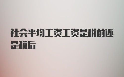 社会平均工资工资是税前还是税后