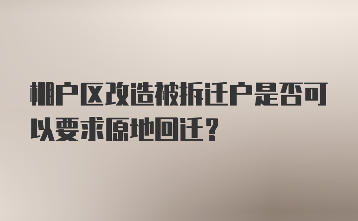 棚户区改造被拆迁户是否可以要求原地回迁？