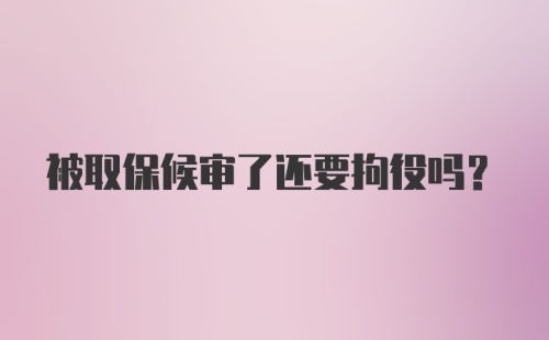 被取保候审了还要拘役吗？