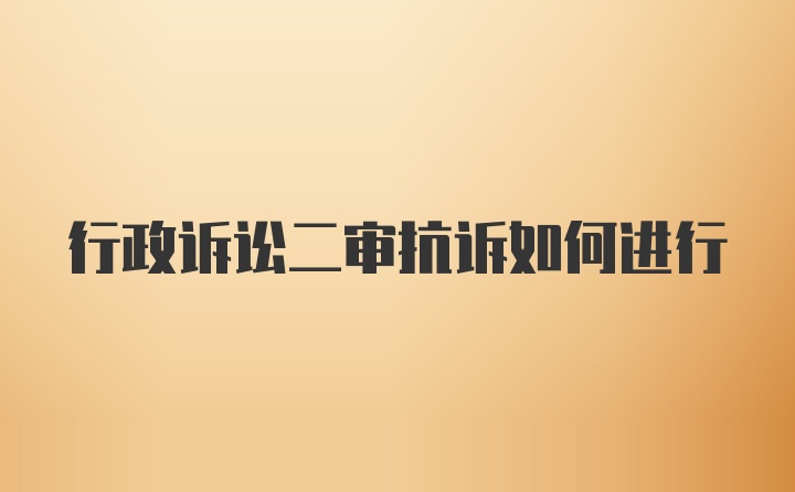 行政诉讼二审抗诉如何进行