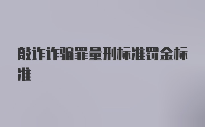 敲诈诈骗罪量刑标准罚金标准