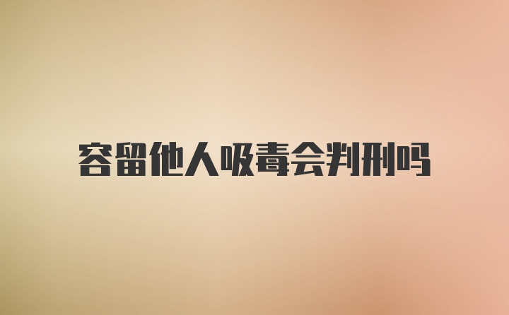 容留他人吸毒会判刑吗