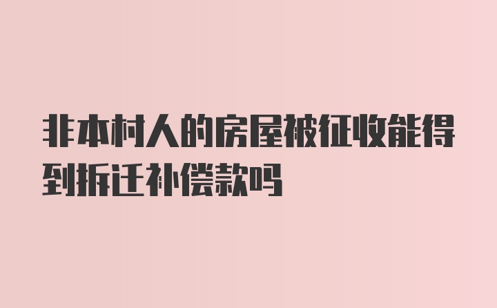 非本村人的房屋被征收能得到拆迁补偿款吗