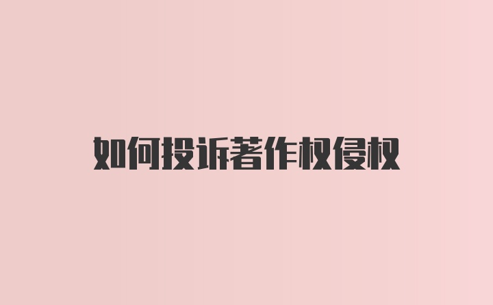 如何投诉著作权侵权