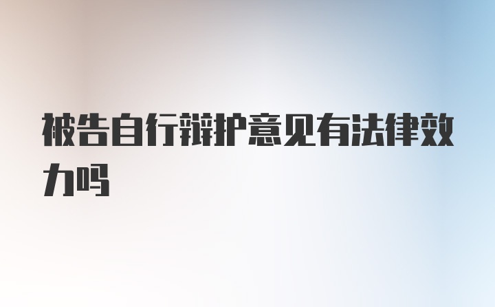 被告自行辩护意见有法律效力吗