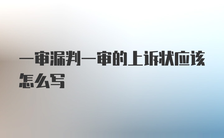 一审漏判一审的上诉状应该怎么写