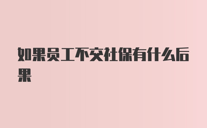 如果员工不交社保有什么后果