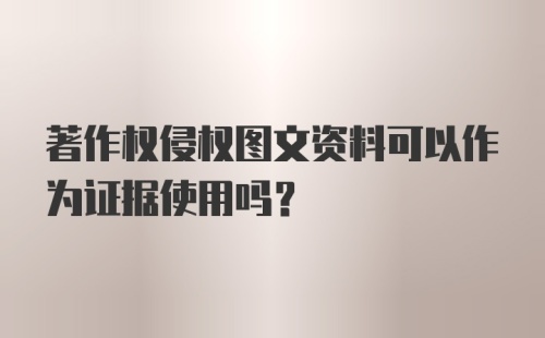 著作权侵权图文资料可以作为证据使用吗？