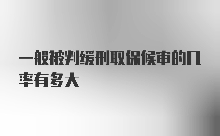 一般被判缓刑取保候审的几率有多大