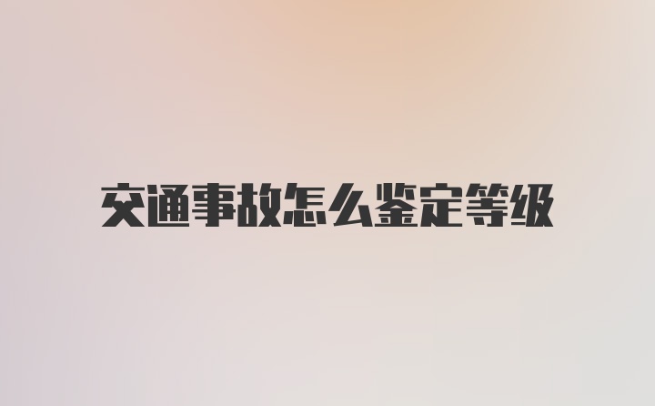 交通事故怎么鉴定等级