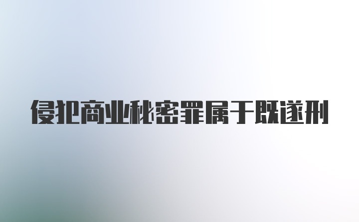 侵犯商业秘密罪属于既遂刑