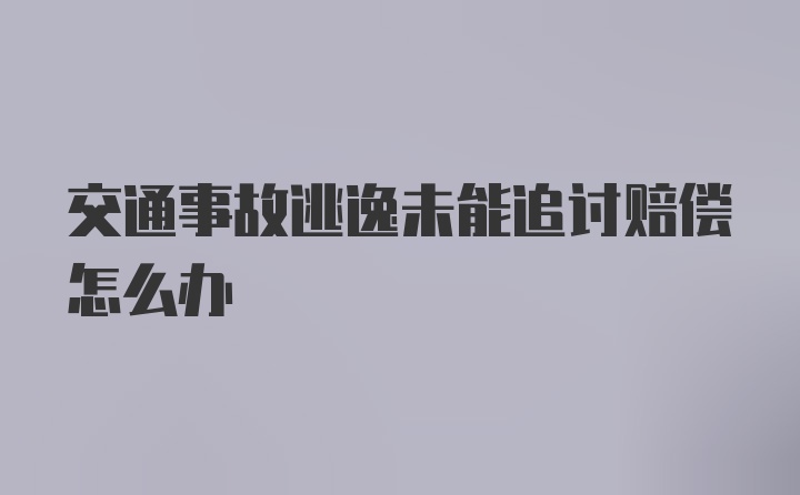 交通事故逃逸未能追讨赔偿怎么办