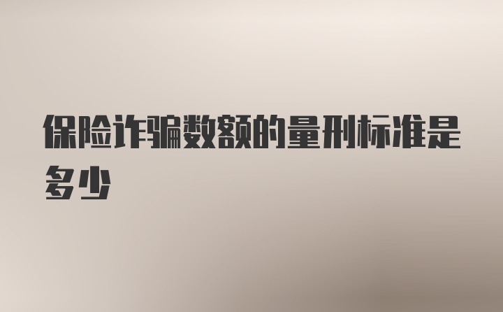 保险诈骗数额的量刑标准是多少