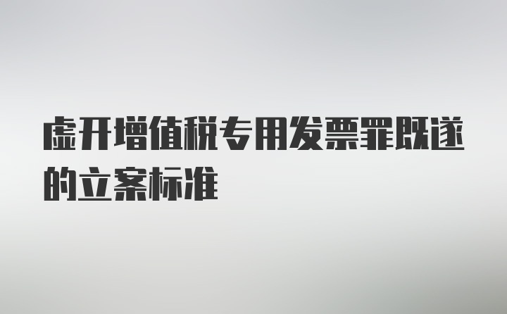 虚开增值税专用发票罪既遂的立案标准