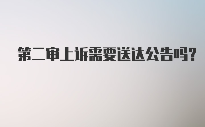 第二审上诉需要送达公告吗?