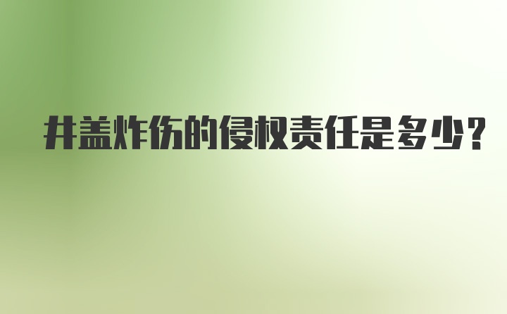 井盖炸伤的侵权责任是多少？