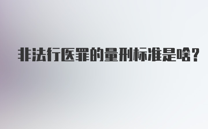 非法行医罪的量刑标准是啥？