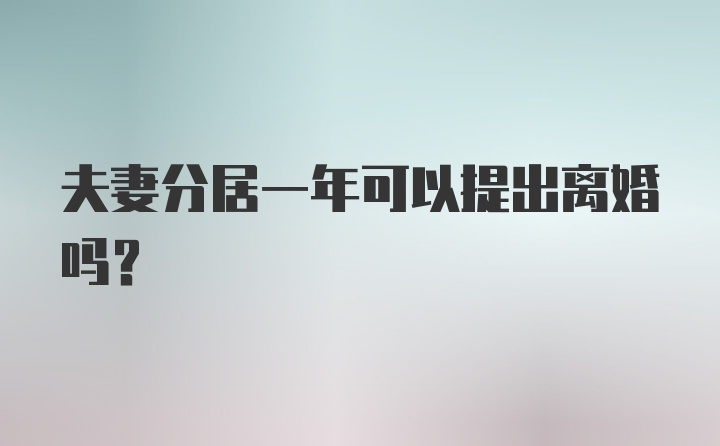 夫妻分居一年可以提出离婚吗?