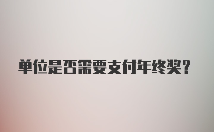 单位是否需要支付年终奖？