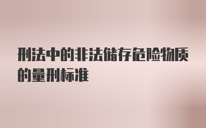 刑法中的非法储存危险物质的量刑标准