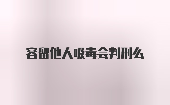 容留他人吸毒会判刑么