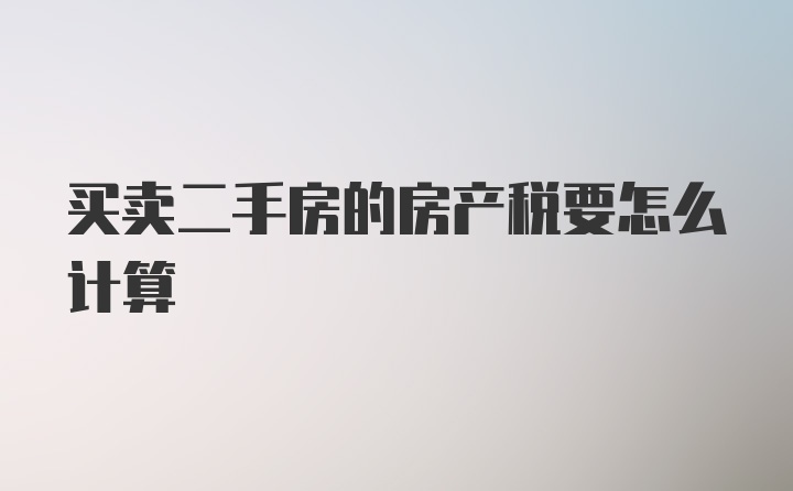 买卖二手房的房产税要怎么计算