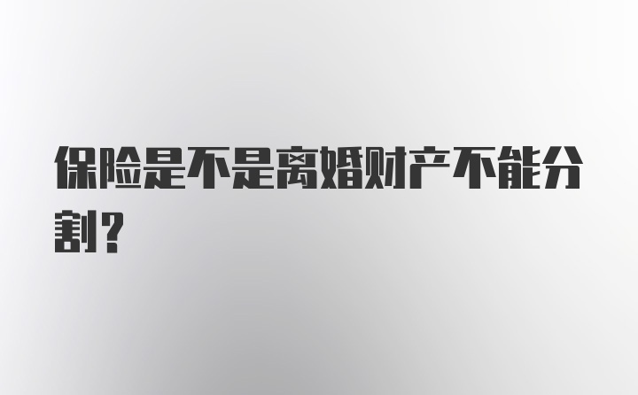 保险是不是离婚财产不能分割？