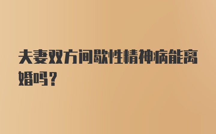 夫妻双方间歇性精神病能离婚吗？