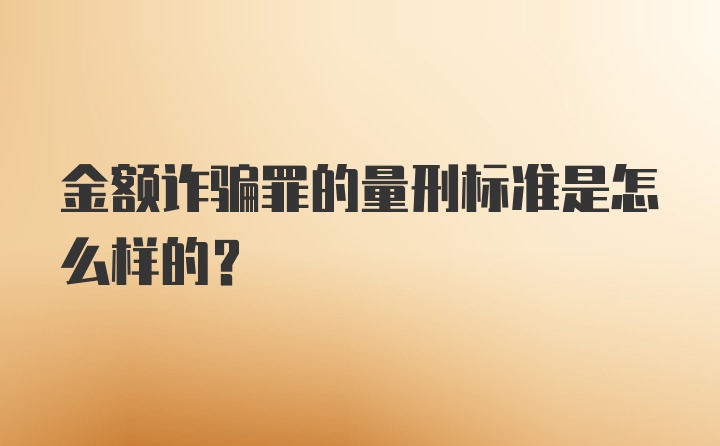 金额诈骗罪的量刑标准是怎么样的？