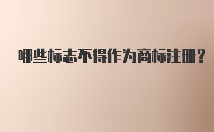 哪些标志不得作为商标注册?