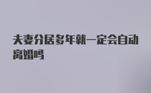 夫妻分居多年就一定会自动离婚吗