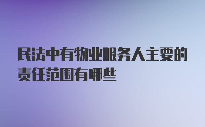 民法中有物业服务人主要的责任范围有哪些