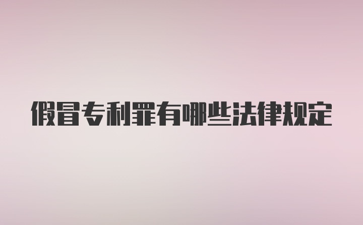 假冒专利罪有哪些法律规定