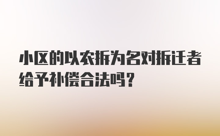 小区的以农拆为名对拆迁者给予补偿合法吗？