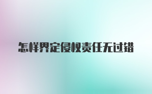 怎样界定侵权责任无过错